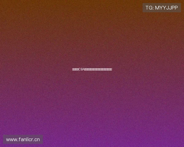 黑白体育CBA免费直播平台精彩赛事回放尽享篮球盛宴